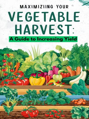 cover image of Maximizing Your Vegetable Harvest